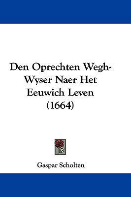Den Oprechten Wegh-Wyser Naer Het Eeuwich Leven... [Chinese] 1104818248 Book Cover
