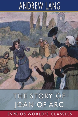 The Story of Joan of Arc (Esprios Classics) 1006820736 Book Cover