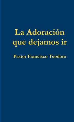 La Adoración Que Dejamos IR [Spanish] 130022777X Book Cover