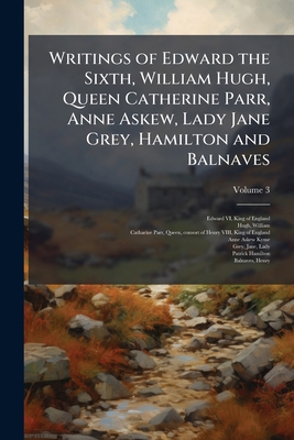 Writings of Edward the Sixth, William Hugh, Que... 1025173864 Book Cover