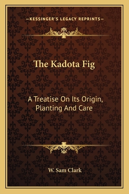 The Kadota Fig: A Treatise On Its Origin, Plant... 1163750158 Book Cover