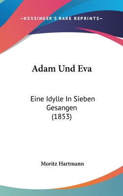 Adam Und Eva: Eine Idylle in Sieben Gesangen (1... [German] 1160906831 Book Cover