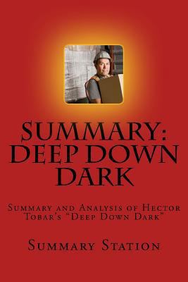 Paperback Deep down Dark (Summary) : Summary and Analysis of Hector Tobar's Deep down Dark: the Untold Stories of 33 Men Buried in a Chilean Mine and the Miracle That Set Them Free Book