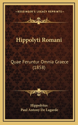 Hippolyti Romani: Quae Feruntur Omnia Graece (1... [Latin] 1165505800 Book Cover