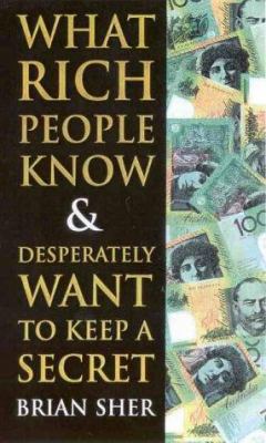 What Rich People Know & Desperately Want to Kee... 0732909937 Book Cover