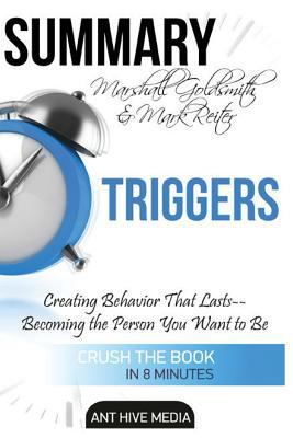 Marshall Goldsmith & Mark Reiter's Triggers: Creating Behavior That Lasts--Becoming the Person You Want to Be - Summary