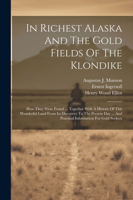 In Richest Alaska And The Gold Fields Of The Kl... 1021825395 Book Cover