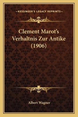 Clement Marot's Verhaltnis Zur Antike (1906) [German] 1167460499 Book Cover