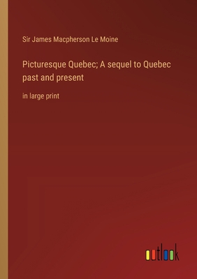 Picturesque Quebec; A sequel to Quebec past and... 3368361384 Book Cover