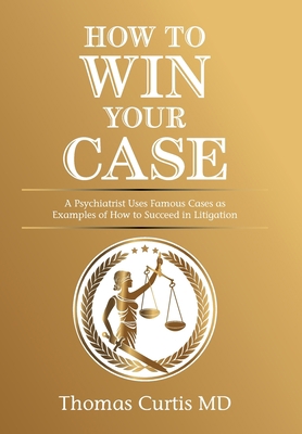 How to Win Your Case: A Psychiatrist Uses Famou... 1664160655 Book Cover