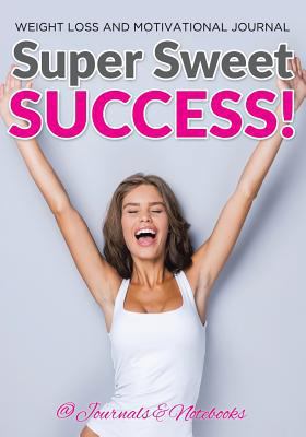 Super Sweet Success! Weight Loss and Motivation... 1683265106 Book Cover