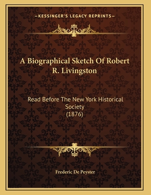 A Biographical Sketch Of Robert R. Livingston: ... 1165250136 Book Cover