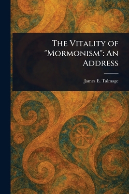 The Vitality of "Mormonism": An Address 1023233193 Book Cover