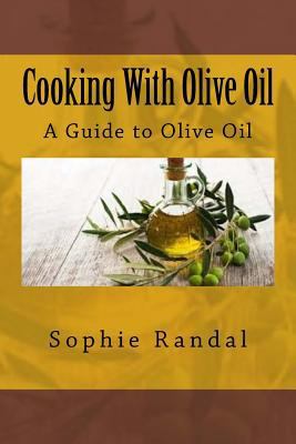 Cooking With Olive Oil: A Guide to Olive Oil 1534666559 Book Cover