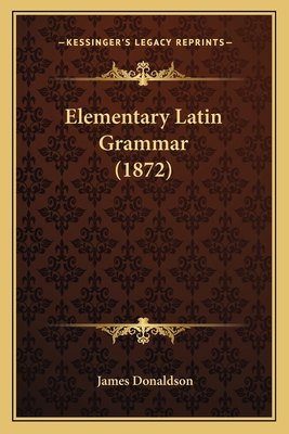 Elementary Latin Grammar (1872) 1164630423 Book Cover