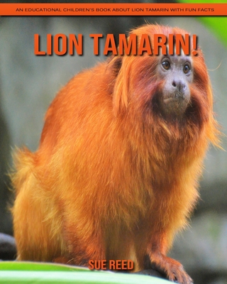 Lion Tamarin! An Educational Children's Book about Lion Tamarin with Fun Facts
