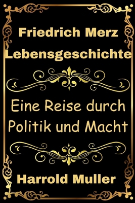 Lebensgeschichte von Friedrich Merz: Eine Reise... [German] B0DHQG6S5S Book Cover