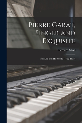 Pierre Garat, Singer and Exquisite: His Life an... 1015084672 Book Cover