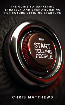 Start Telling People: The Guide to Marketing St... 0989151417 Book Cover
