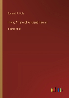 Hiwa; A Tale of Ancient Hawaii: in large print 3368376861 Book Cover