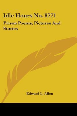 Idle Hours No. 8771: Prison Poems, Pictures And... 0548469849 Book Cover