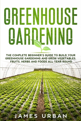 Greenhouse Gardening: The Complete Beginner's G... 1801886334 Book Cover