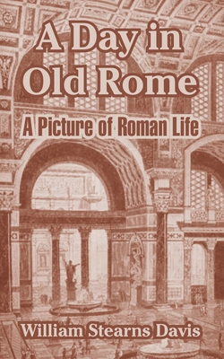 A Day in Old Rome: A Picture of Roman Life 1410213633 Book Cover