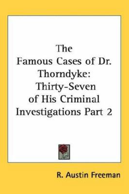 The Famous Cases of Dr. Thorndyke: Thirty-Seven... 1432624237 Book Cover