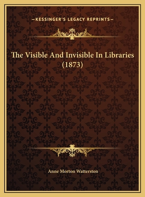 The Visible And Invisible In Libraries (1873) 1169404855 Book Cover