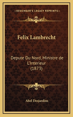 Felix Lambrecht: Depute Du Nord, Ministre de L'... [French] 1168515564 Book Cover