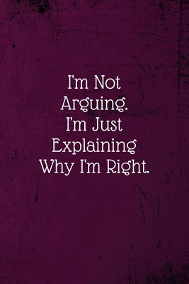 I'm Not Arguing. I'm Just Explaining Why I'm Ri... 1673691595 Book Cover