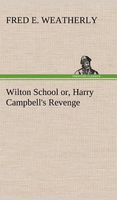 Wilton School or, Harry Campbell's Revenge 3849194892 Book Cover