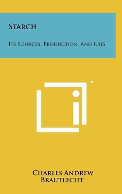 Starch: Its Sources, Production, and Uses 1258232812 Book Cover