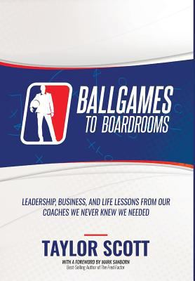 Ballgames to Boardrooms: Leadership, Business, ... 1947256939 Book Cover