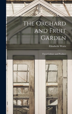 The Orchard and Fruit Garden: Their Culture and... 1016533241 Book Cover