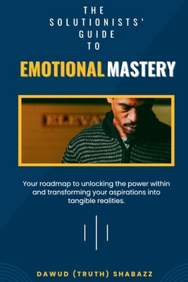 The Solutionists' Guide to Emotional Mastery: N... B0CWDCZ5VR Book Cover