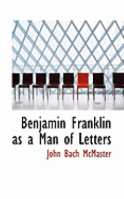Benjamin Franklin as a Man of Letters 0559033583 Book Cover