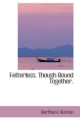 Fetterless, Though Bound Together. 0559863578 Book Cover