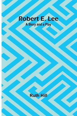 Robert E. Lee: A Story and a Play 9357979549 Book Cover