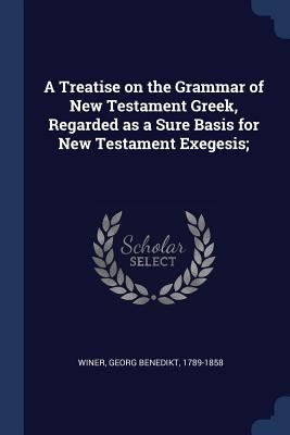 A Treatise on the Grammar of New Testament Gree... 1376933101 Book Cover