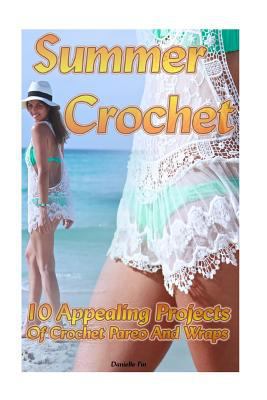 Summer Crochet 10 Appealing Projects Of Crochet Pareo And Wraps: (Interweave Crochet, Crochet Hook A, Crochet Accessories) (Crochet, Crocheting For Dummies, Crochet Patterns)