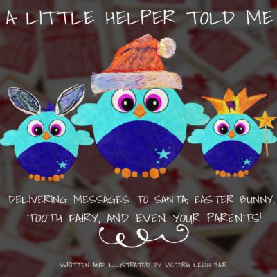 A Little HELPER Told Me : Delivering Messages to Santa, Easterbunny, Tooth Fairy, and Even Your Parents!