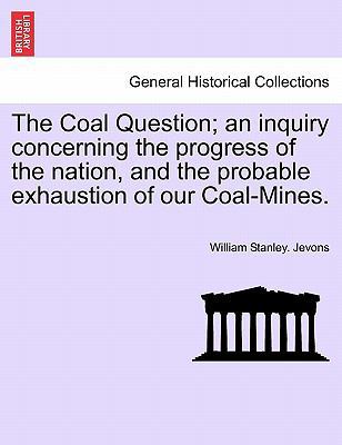 The Coal Question; An Inquiry Concerning the Pr... 1241527881 Book Cover