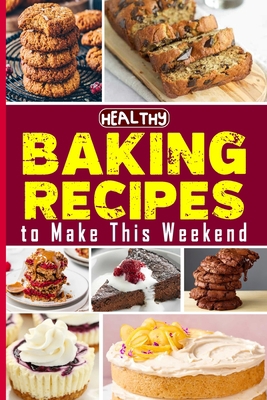 Healthy Baking Recipes to Make This Weekend Eas... B0CG9X72WJ Book Cover