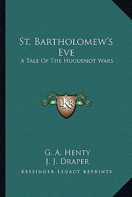 St. Bartholomew's Eve: A Tale Of The Huguenot Wars 1162745282 Book Cover