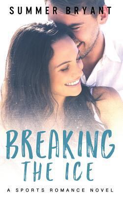 Breaking the Ice: A Sports Romance Novel 1537603647 Book Cover