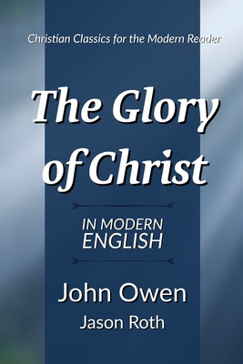 The Glory of Christ: In Modern English 1688794247 Book Cover