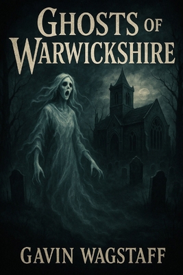Ghosts of Warwickshire B0DYTMQF8Z Book Cover