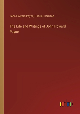 The Life and Writings of John Howard Payne 3385388007 Book Cover