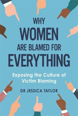 Why Women Are Blamed For Everything: Exposing t... 1472135482 Book Cover